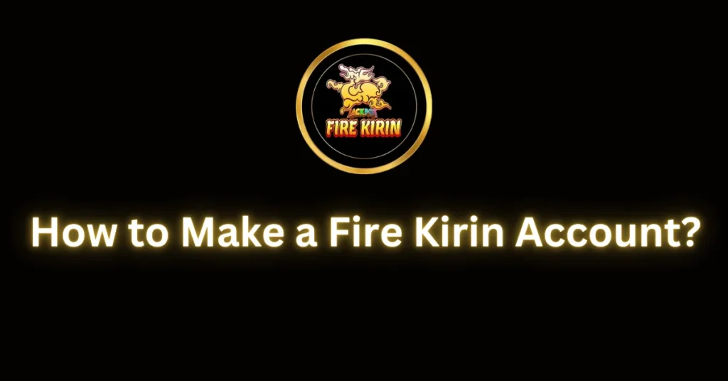 How to Make a Fire Kirin Account