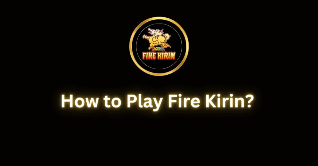 How to Play Fire Kirin?