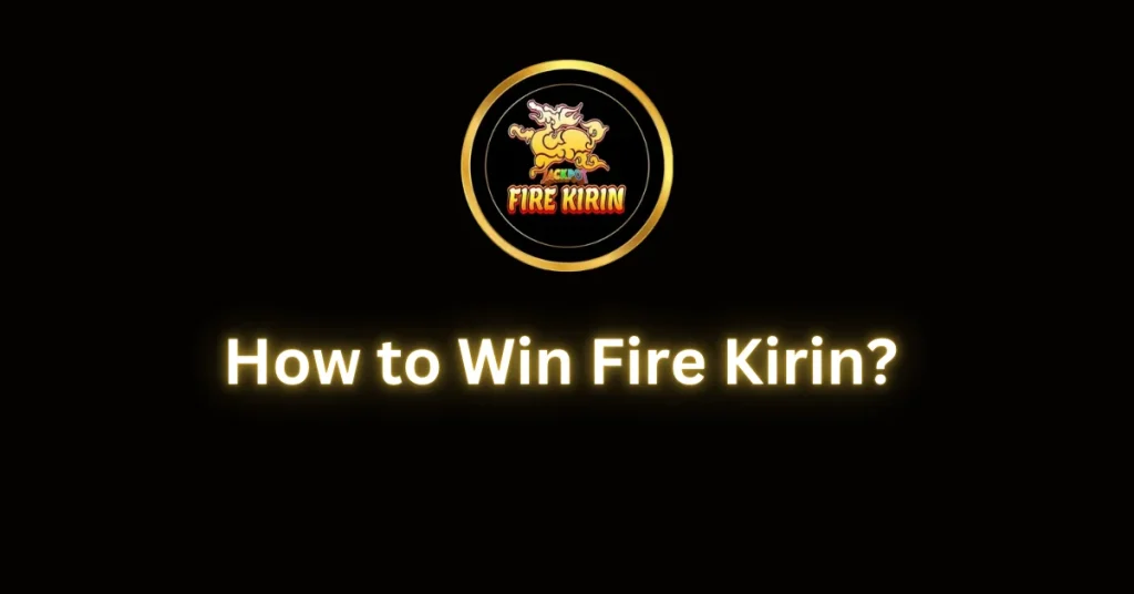 How to Win Fire Kirin?