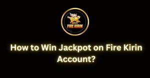 How to Win Jackpot on Fire Kirin Account